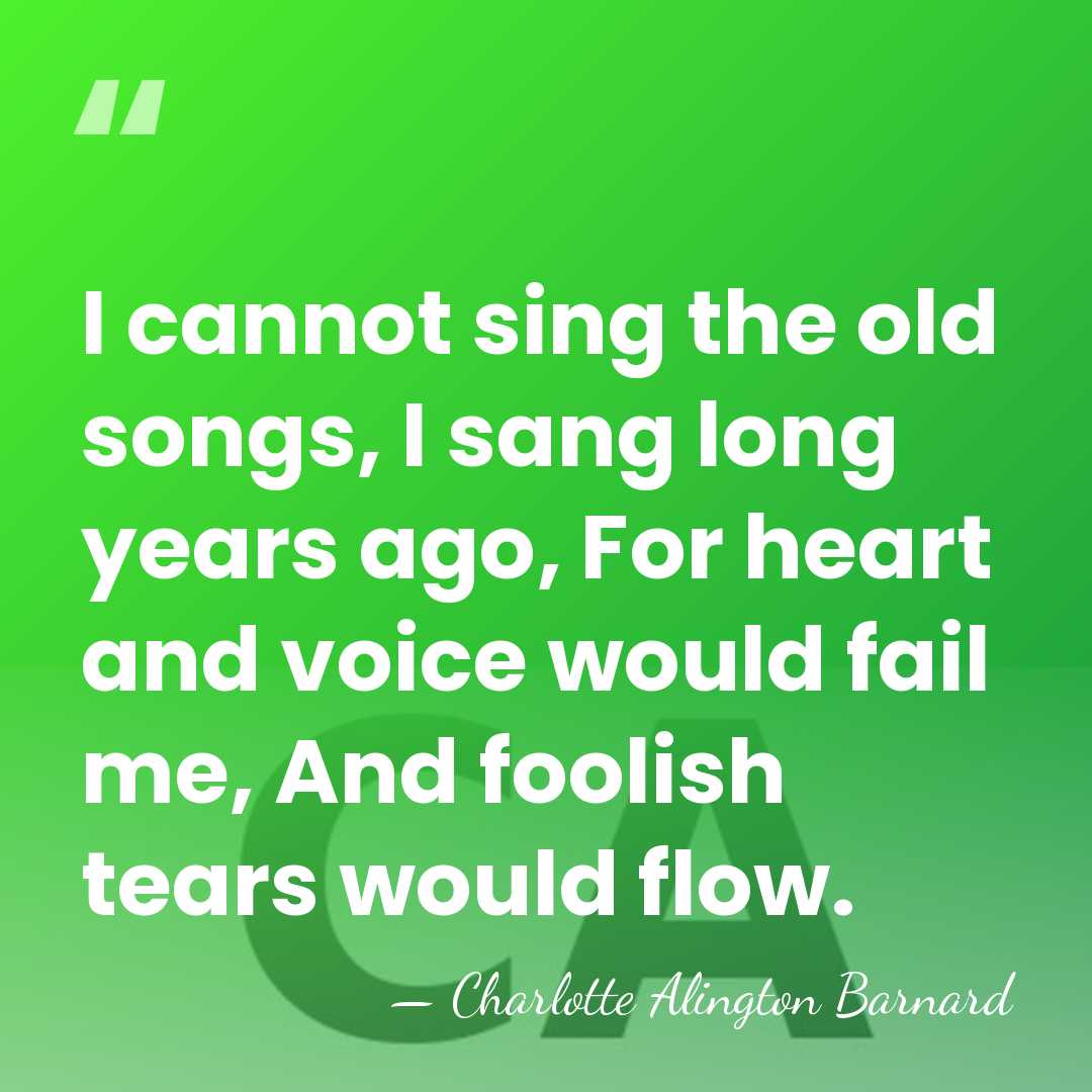 I cannot sing the old songs, I sang long years ago, For&hellip; - Charlotte Alington Barnard