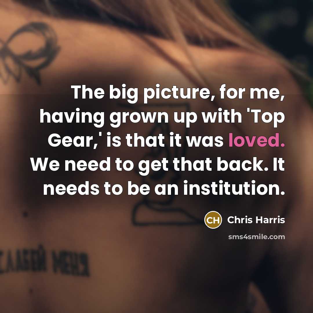 “The big picture, for me, having grown up with 'Top…” quote by Chris Harris