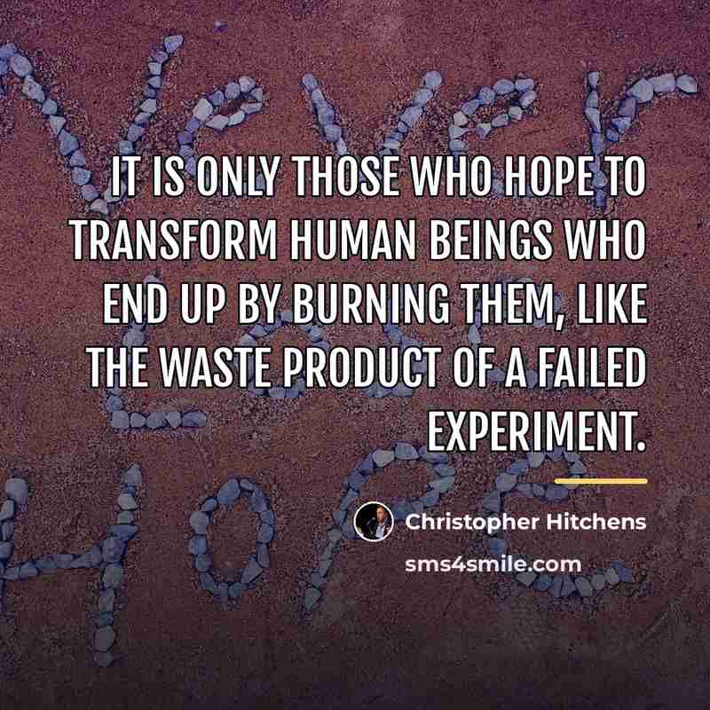 “It is only those who hope to transform human beings…” quote by Christopher Hitchens