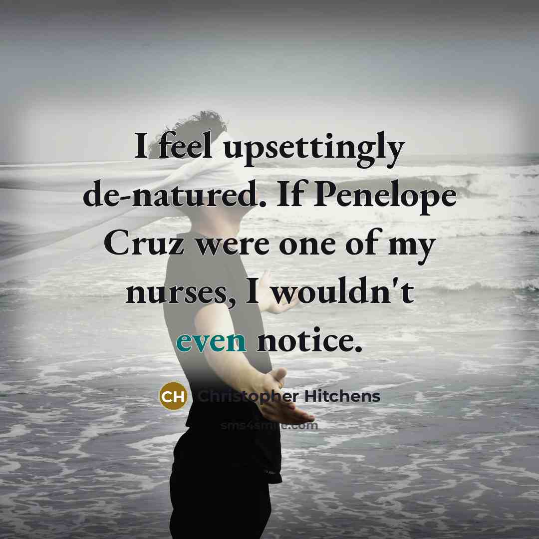 “I feel upsettingly de-natured. If Penelope Cruz were one of…” quote by Christopher Hitchens