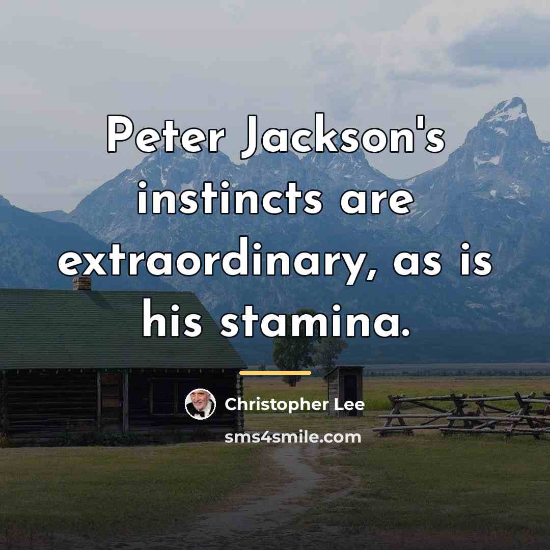 “Peter Jackson's instincts are extraordinary, as is his stamina.…” quote by Christopher Lee
