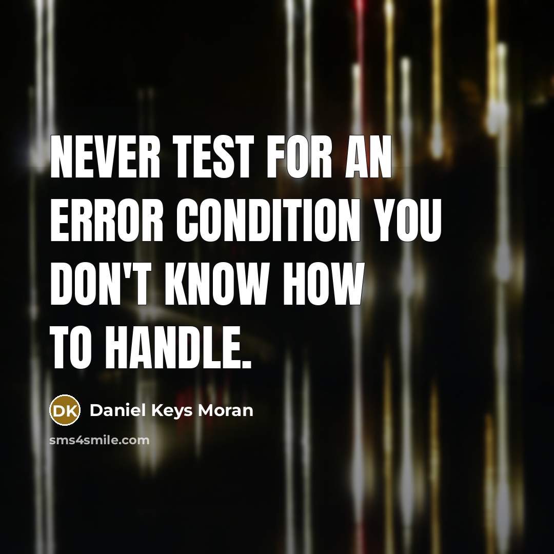 “Never test for an error condition you don't know how to handle.” quote by Daniel Keys Moran