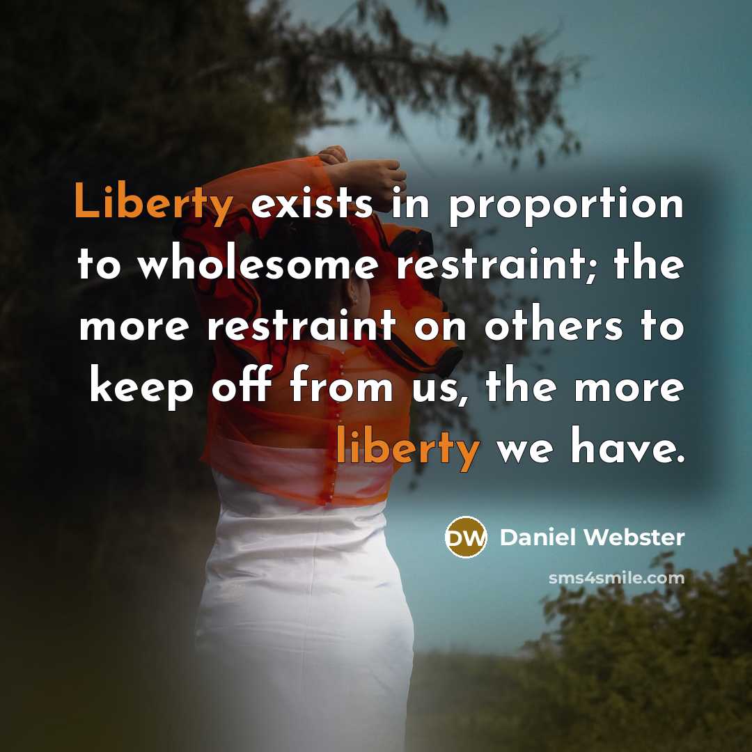 “Liberty exists in proportion to wholesome restraint; the more restraint…” quote by Daniel Webster
