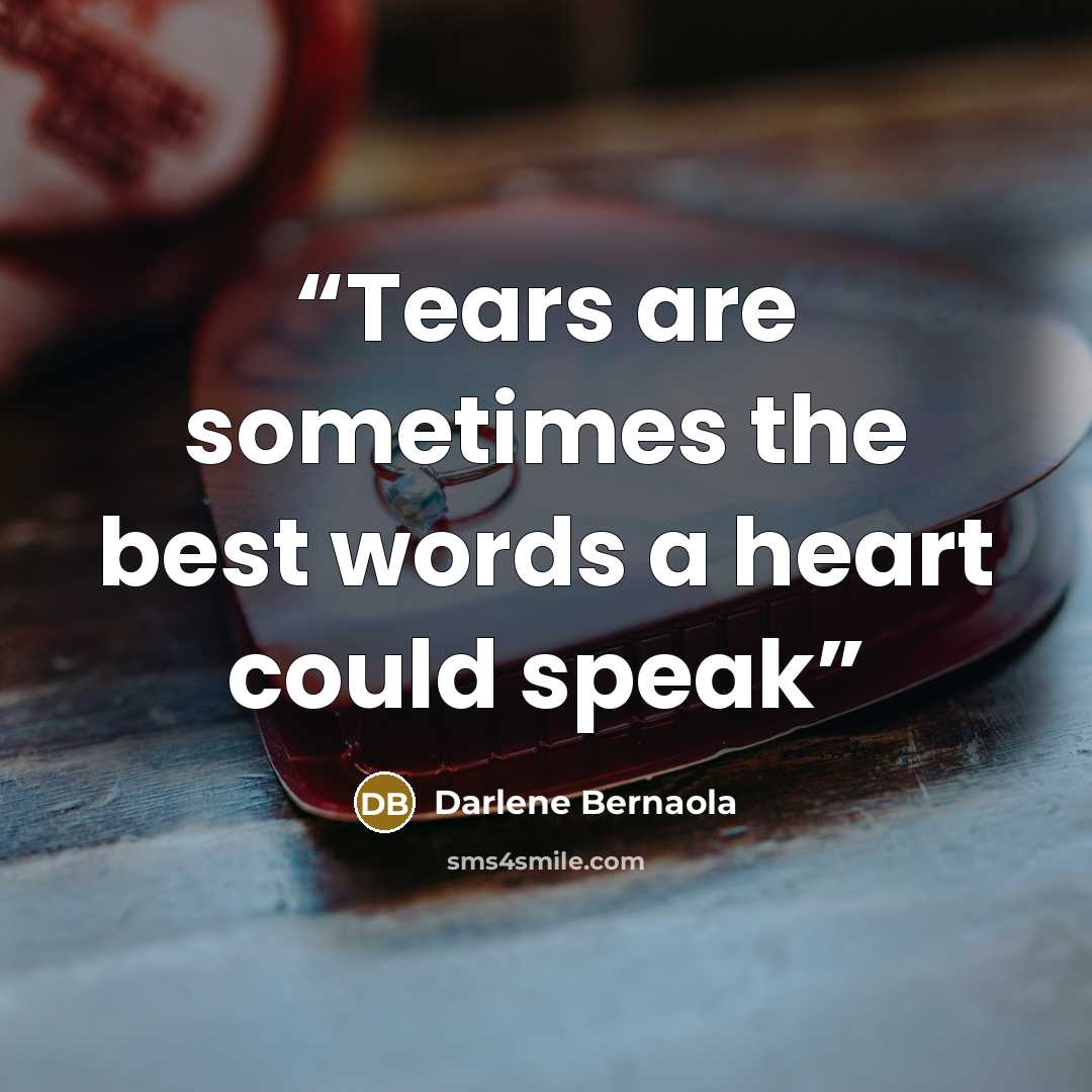 “Tears are sometimes the best words a heart could speak” quote by Darlene Bernaola