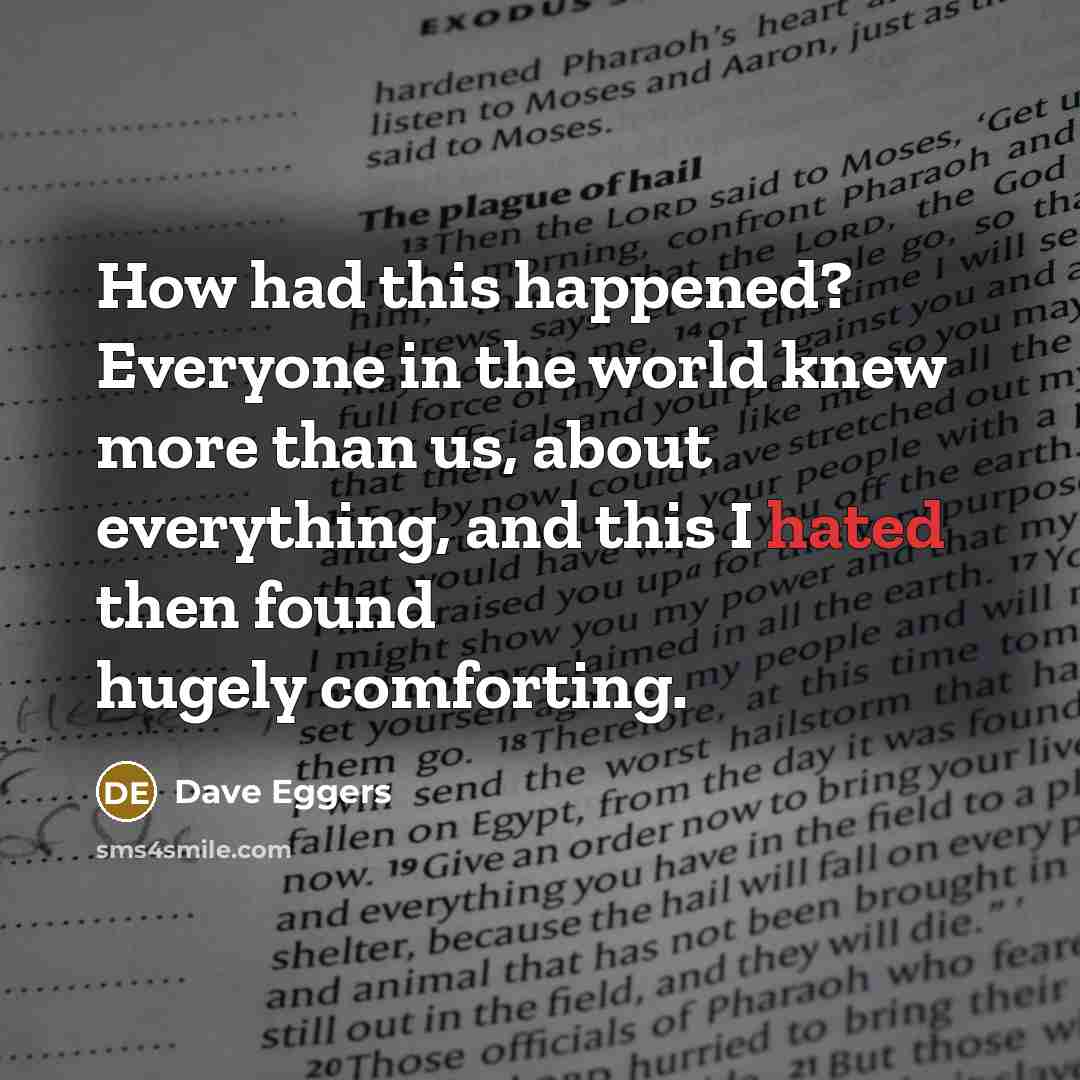 “How had this happened? Everyone in the world knew more…” quote by Dave Eggers