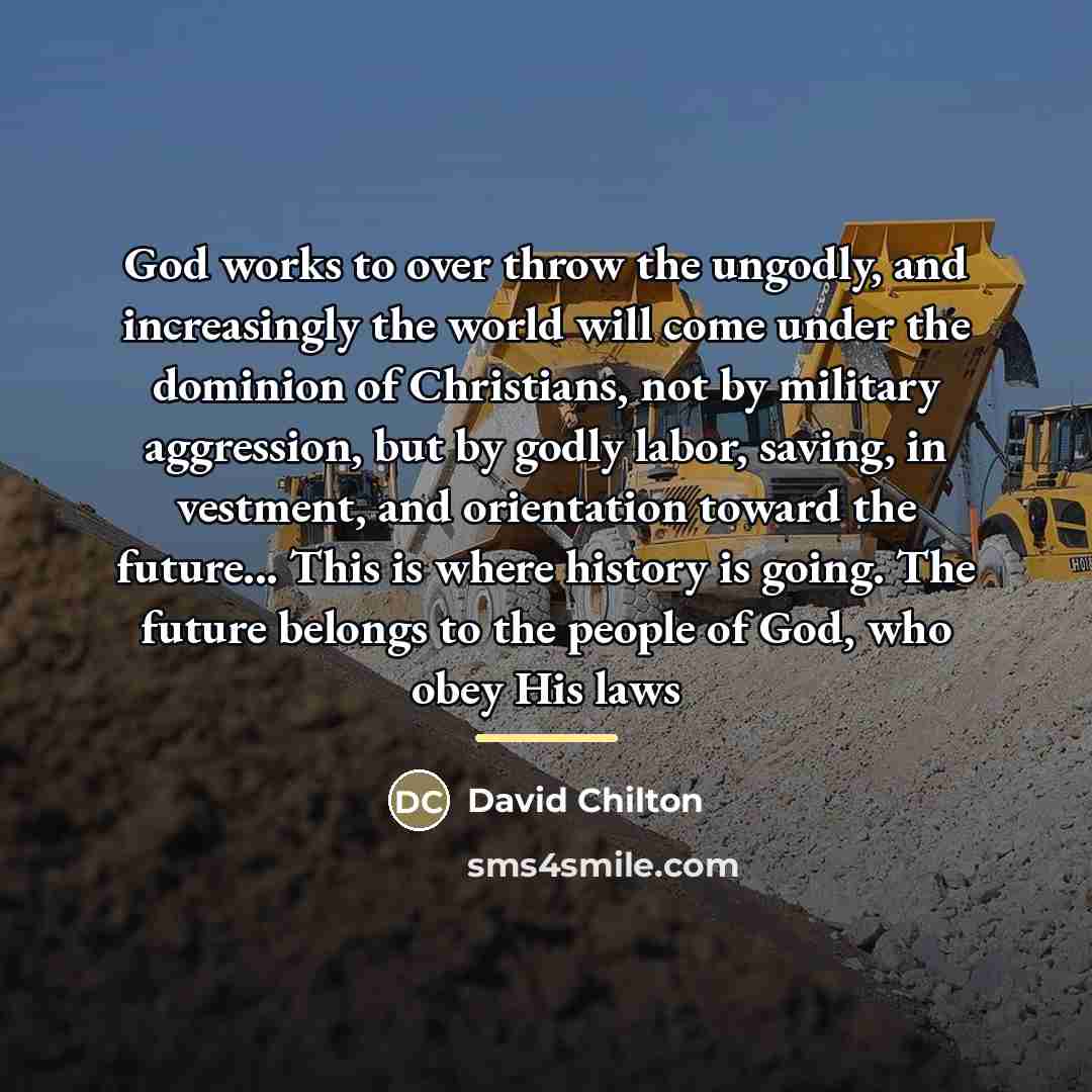 “God works to over throw the ungodly, and increasingly the…” quote by David Chilton