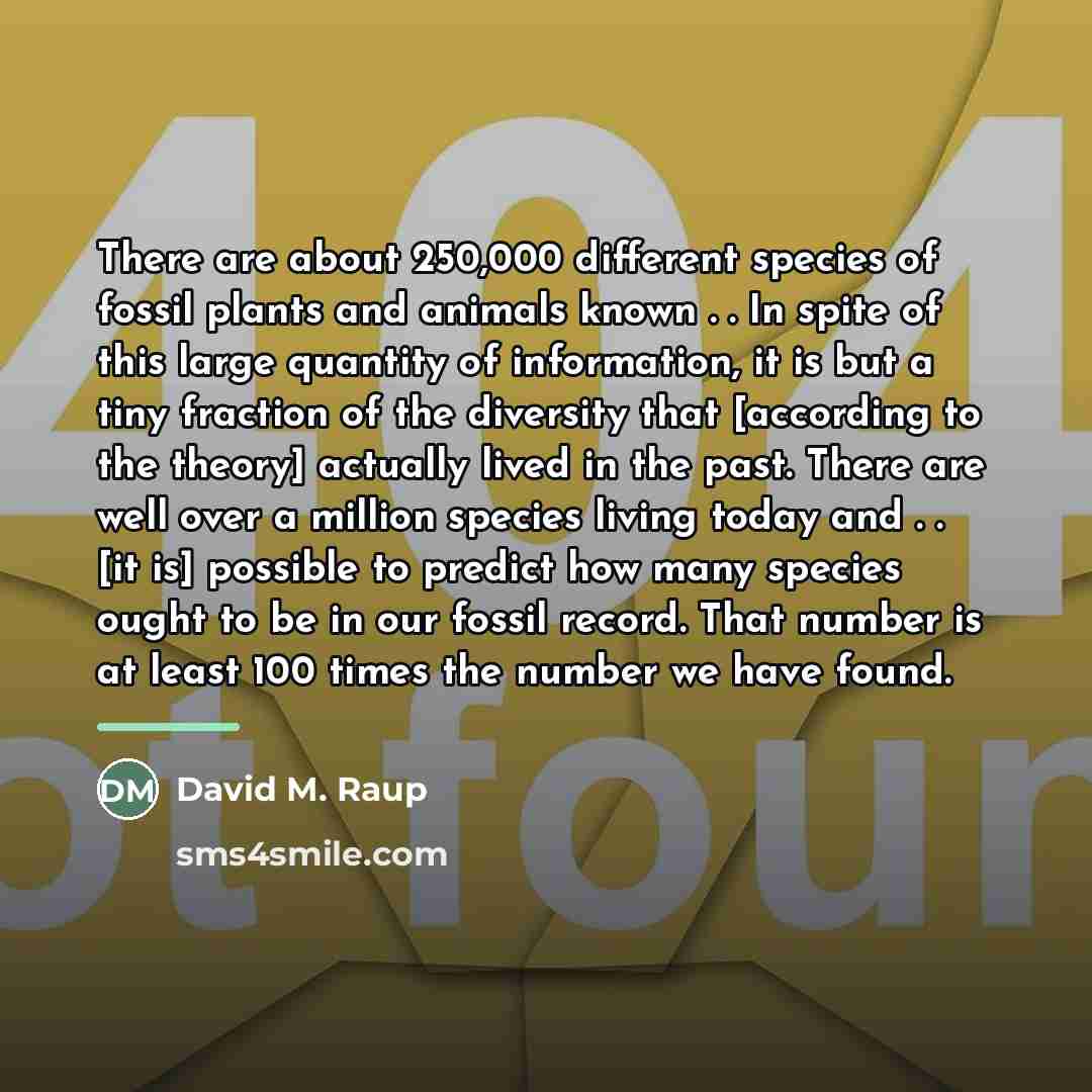 “There are about 250,000 different species of fossil plants and…” quote by David M. Raup