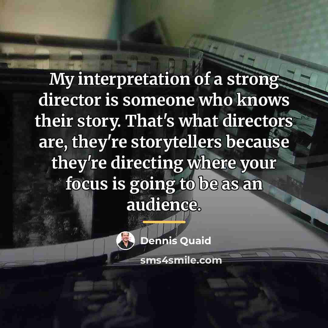 “My interpretation of a strong director is someone who knows…” quote by Dennis Quaid