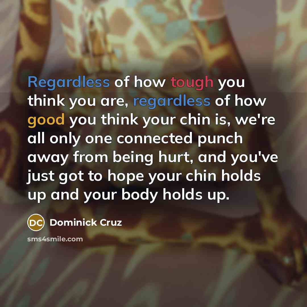 “Regardless of how tough you think you are, regardless of…” quote by Dominick Cruz