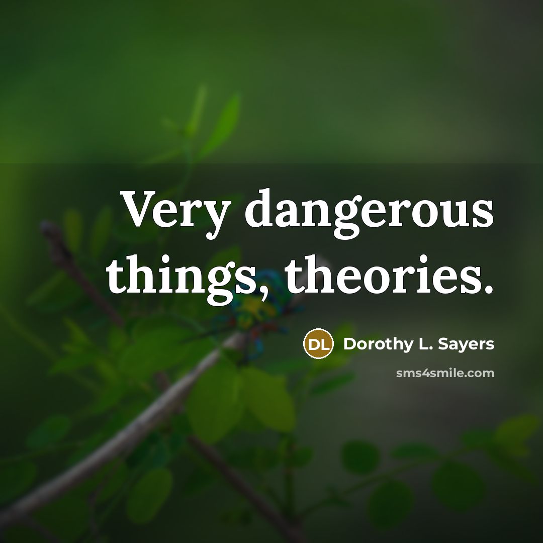 “Very dangerous things, theories.…” quote by Dorothy L. Sayers