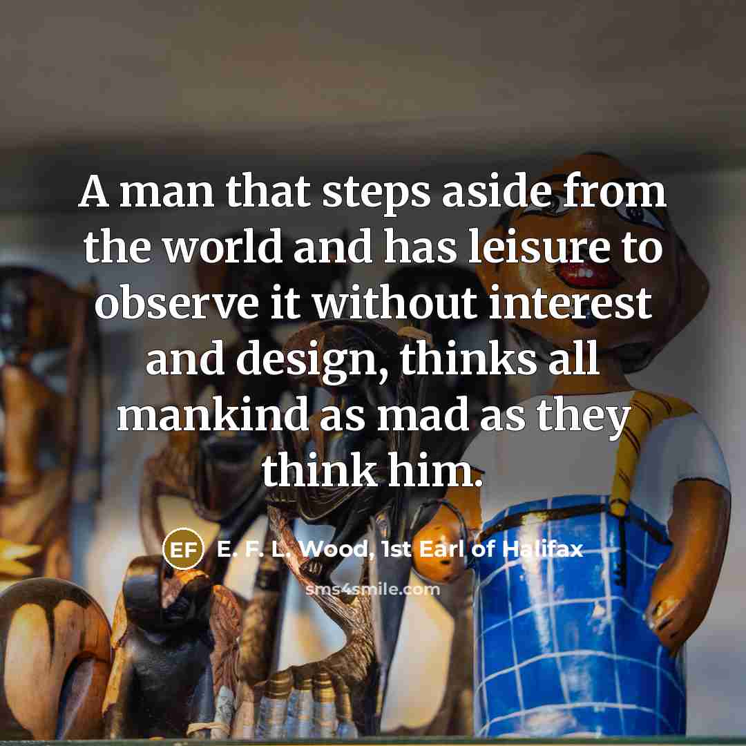 “A man that steps aside from the world and has…” quote by E. F. L. Wood, 1st Earl of Halifax