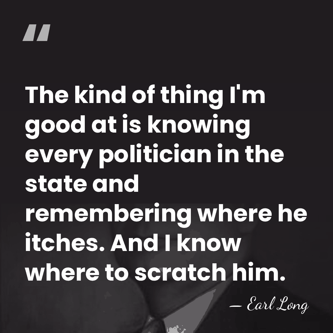 The kind of thing I'm good at is knowing every politician in&hellip; - Earl Long