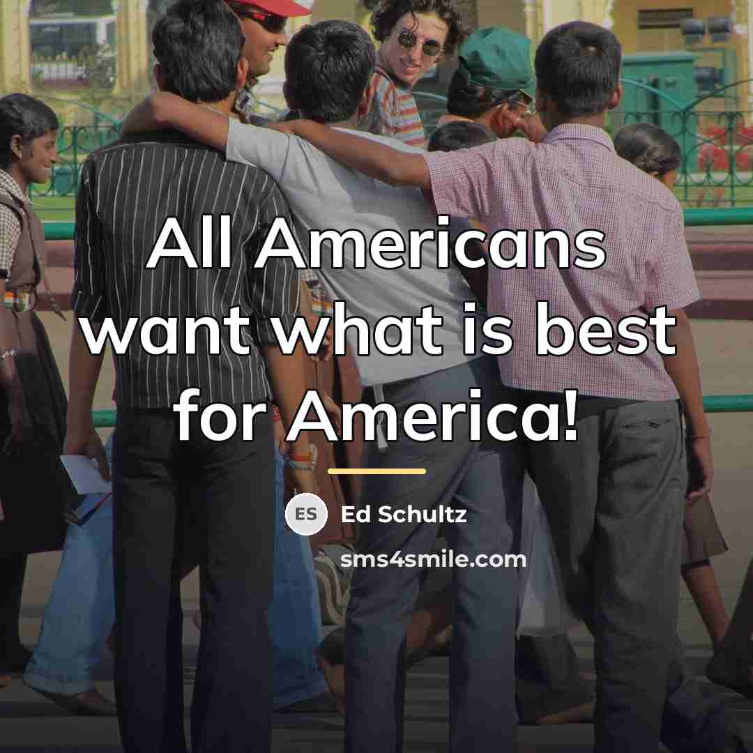 “All Americans want what is best for America!…” quote by Ed Schultz