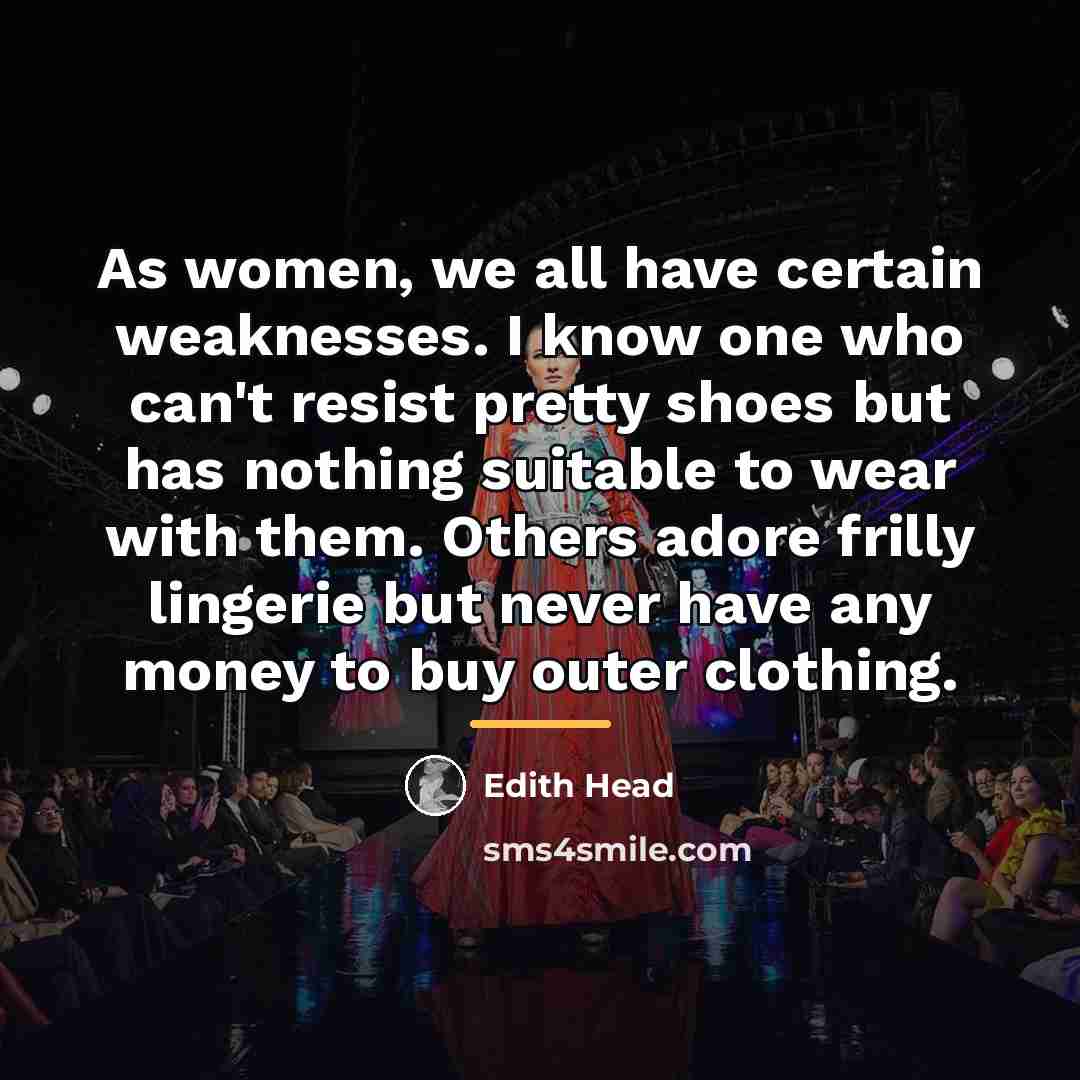 “As women, we all have certain weaknesses. I know one…” quote by Edith Head