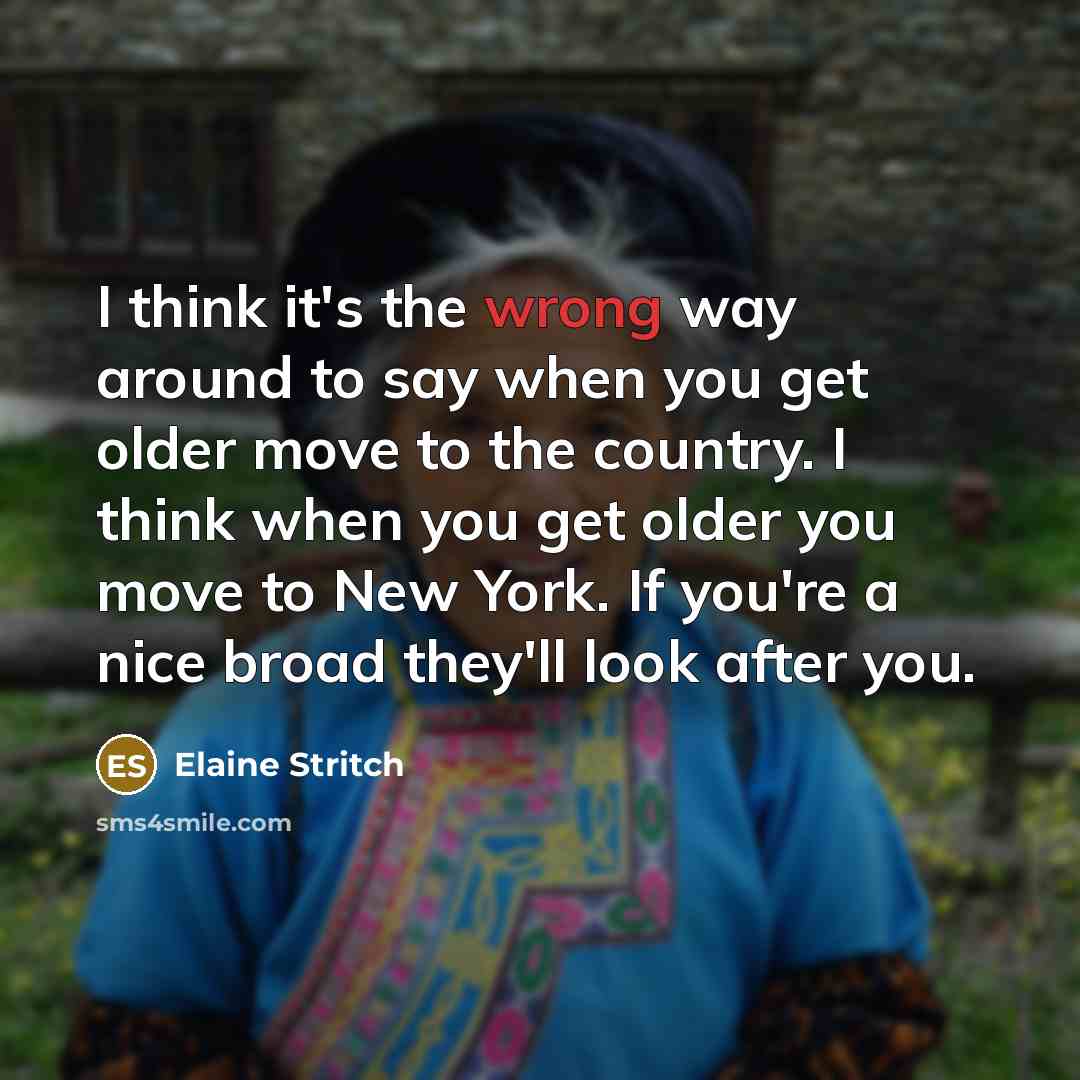 “I think it's the wrong way around to say when…” quote by Elaine Stritch