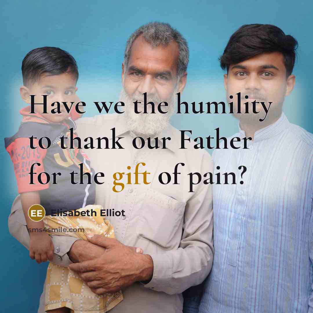 “Have we the humility to thank our Father for the…” quote by Elisabeth Elliot