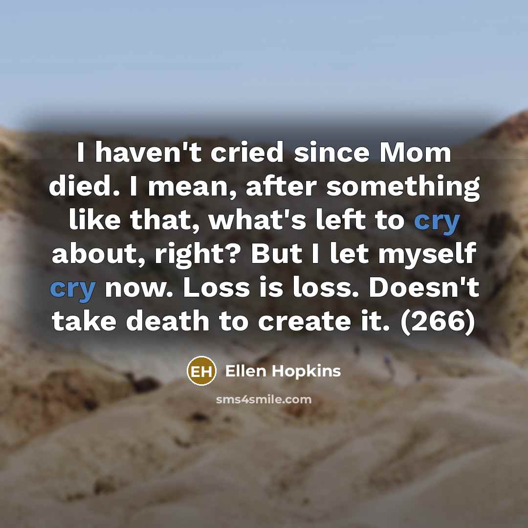 “I haven't cried since Mom died. I mean, after something…” quote by Ellen Hopkins