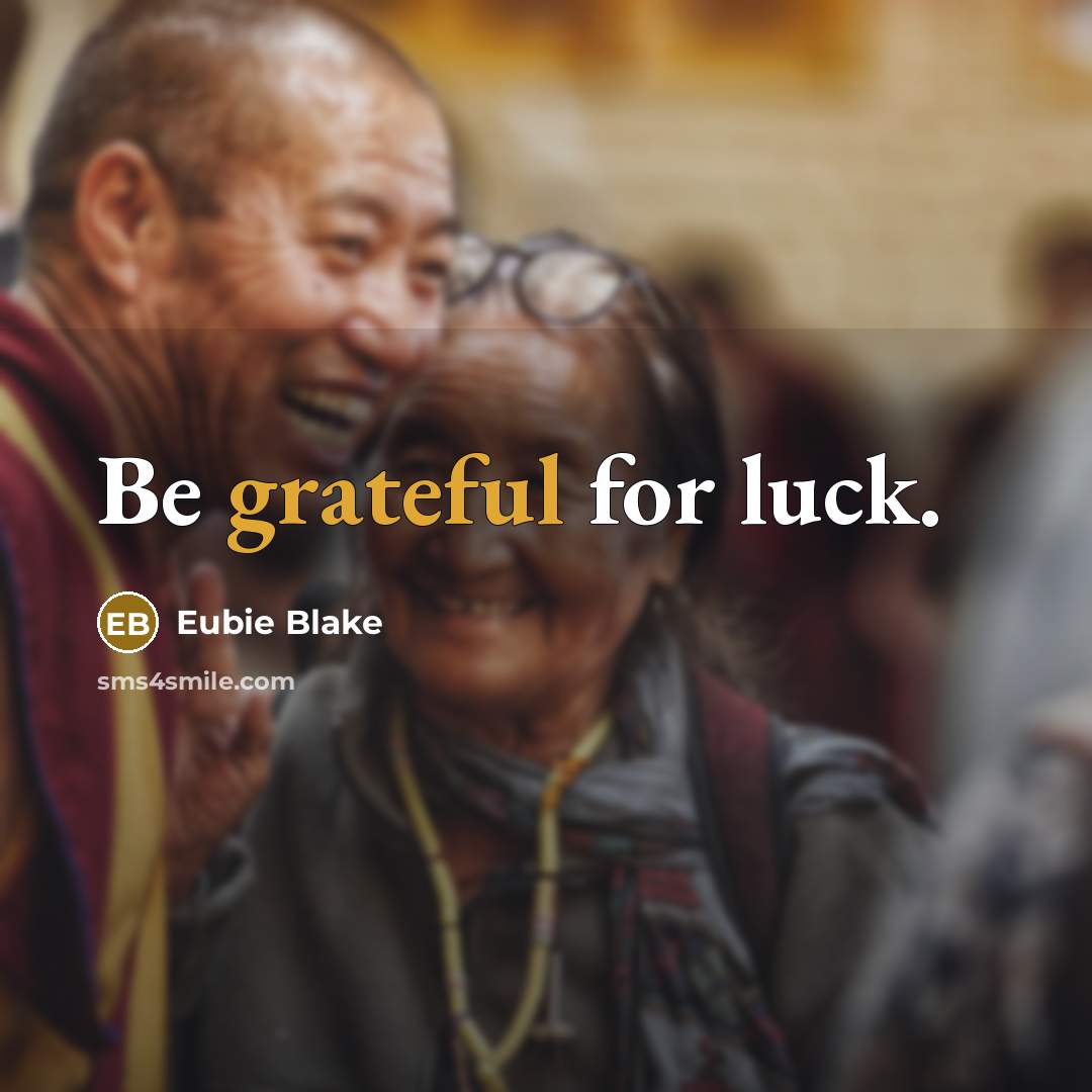 “Be grateful for luck.…” quote by Eubie Blake