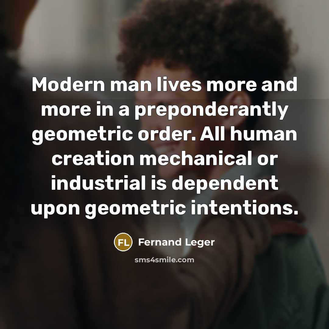 “Modern man lives more and more in a preponderantly geometric…” quote by Fernand Leger