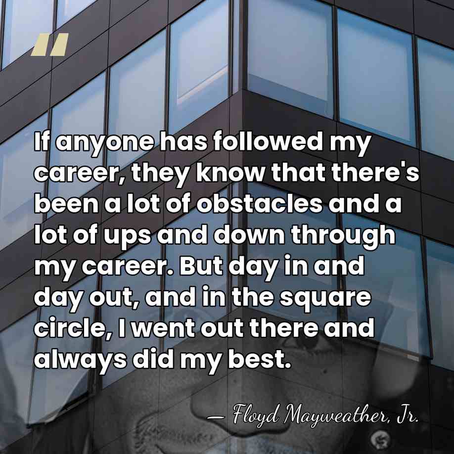 If anyone has followed my career, they know that there's been a&hellip; - Floyd Mayweather, Jr.