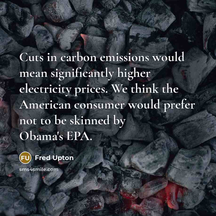 “Cuts in carbon emissions would mean significantly higher electricity prices.…” quote by Fred Upton