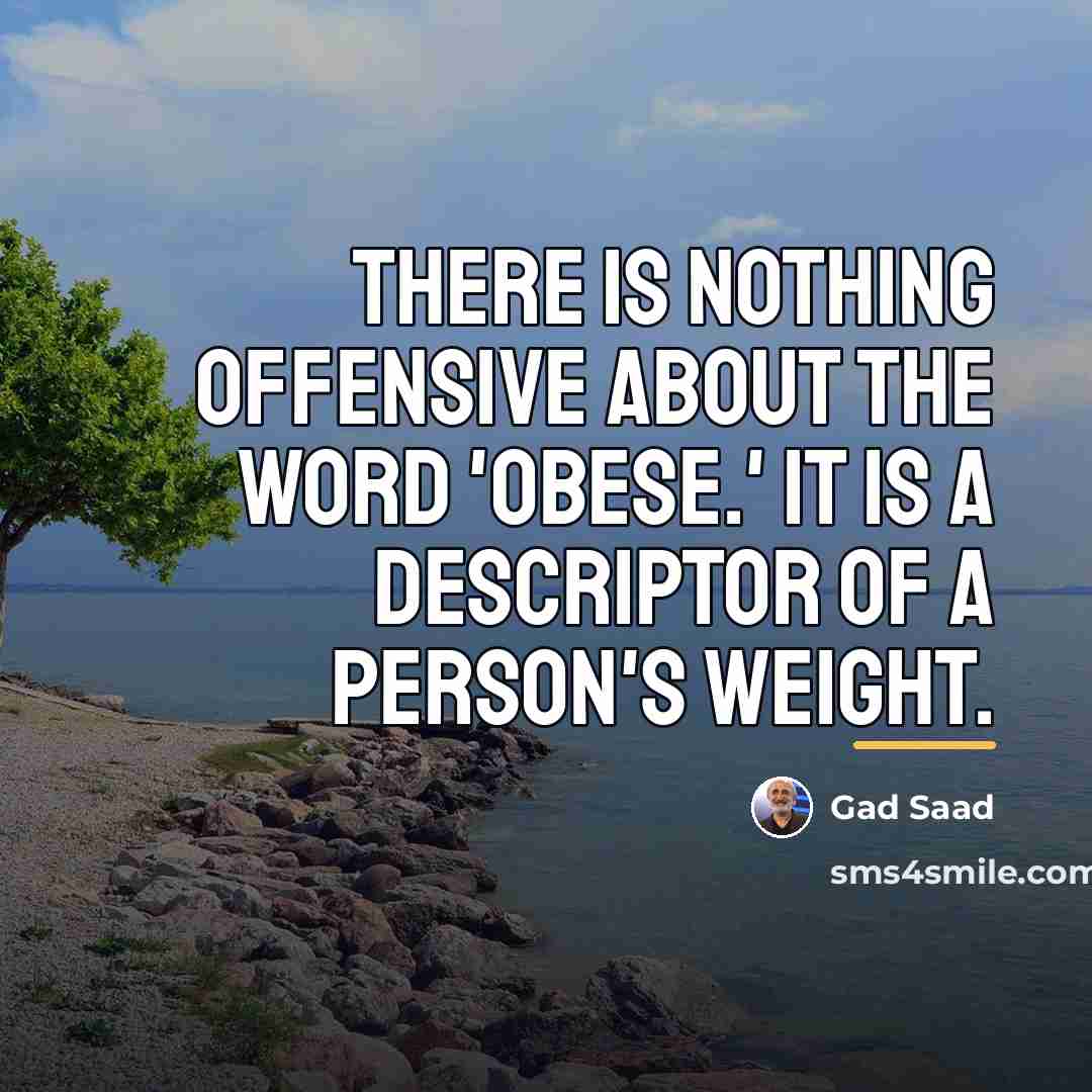 “There is nothing offensive about the word 'obese.' It is…” quote by Gad Saad