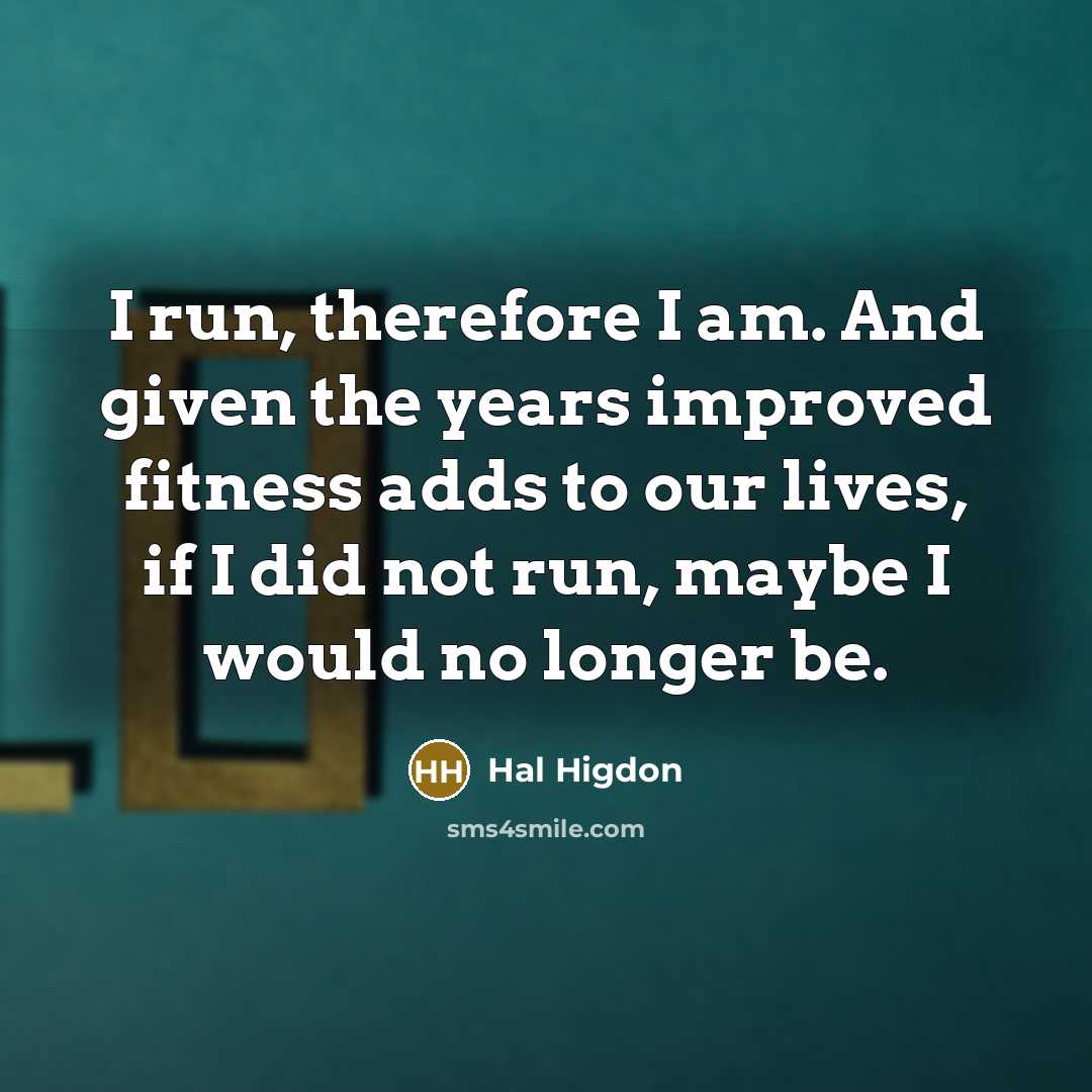 “I run, therefore I am. And given the years improved…” quote by Hal Higdon