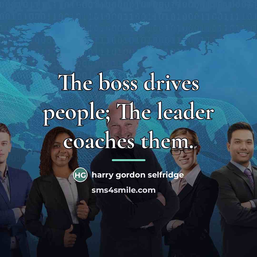 “The boss drives people; The leader coaches them.…” quote by Harry Gordon Selfridge