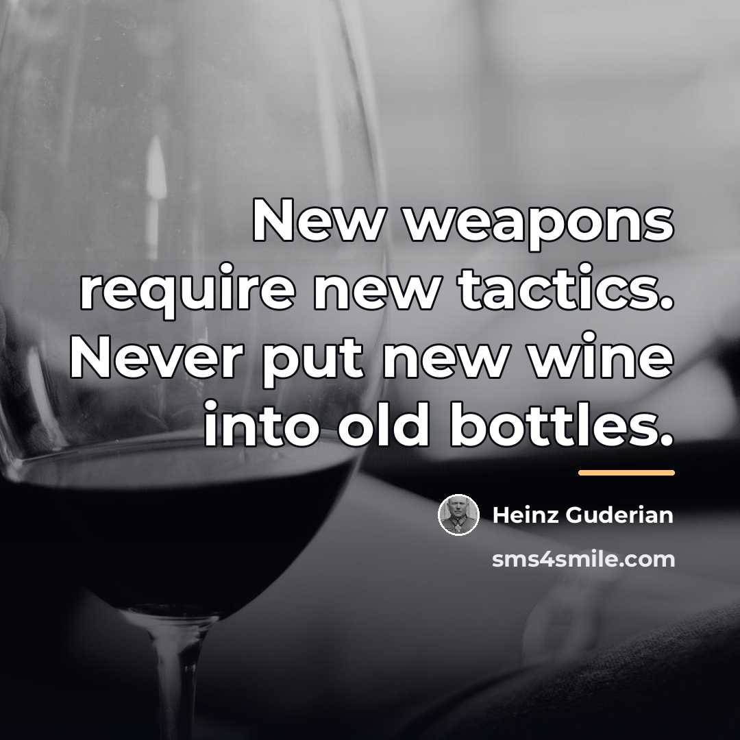 “New weapons require new tactics. Never put new wine into…” quote by Heinz Guderian