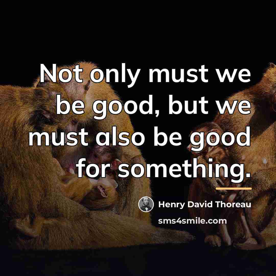 “Not only must we be good, but we must also…” quote by Henry David Thoreau