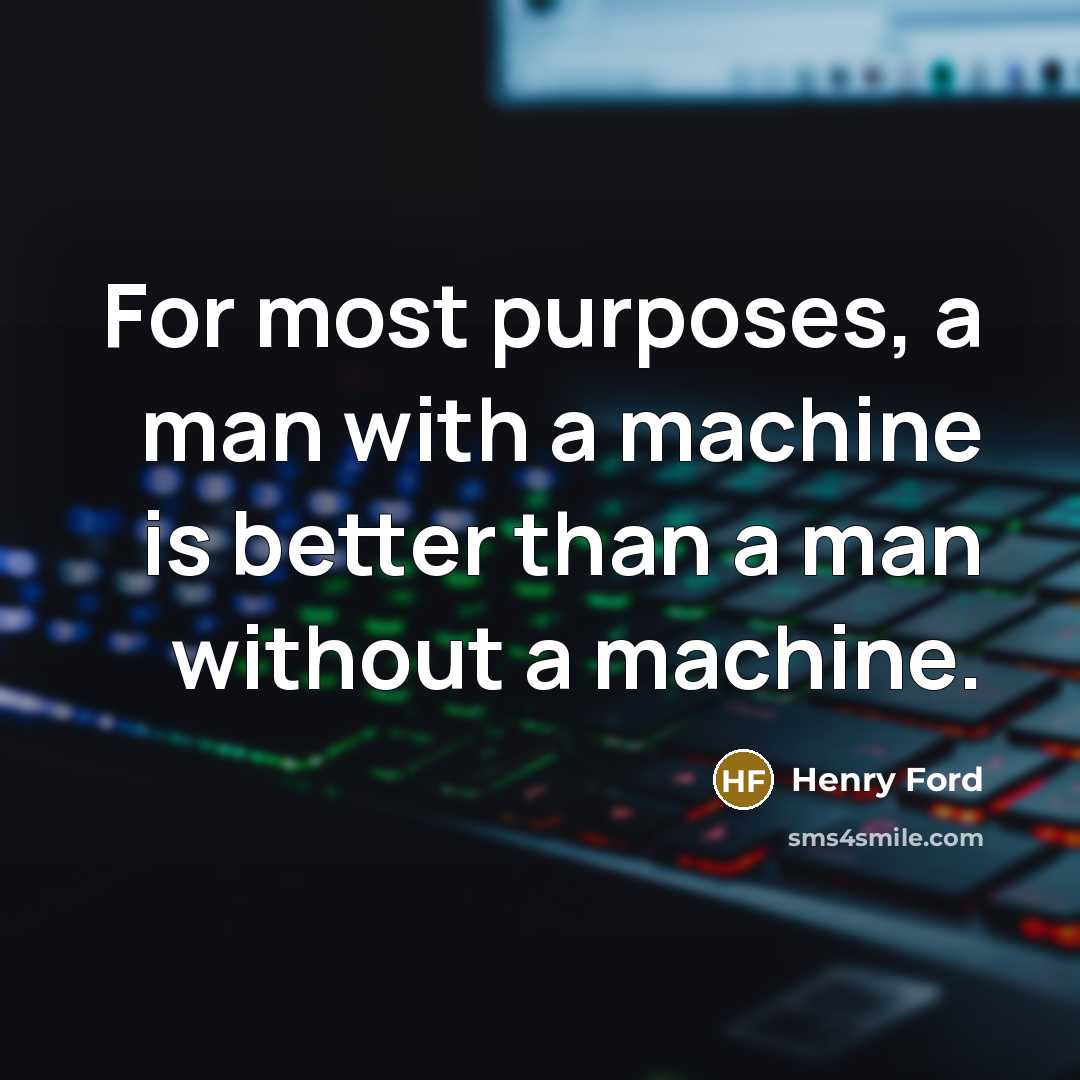 “For most purposes, a man with a machine is better…” quote by Henry Ford