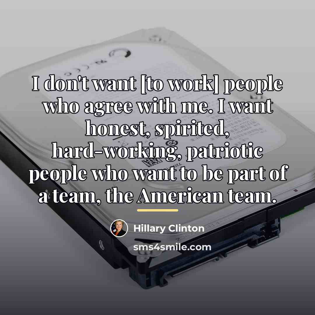 “I don't want [to work] people who agree with me.…” quote by Hillary Clinton