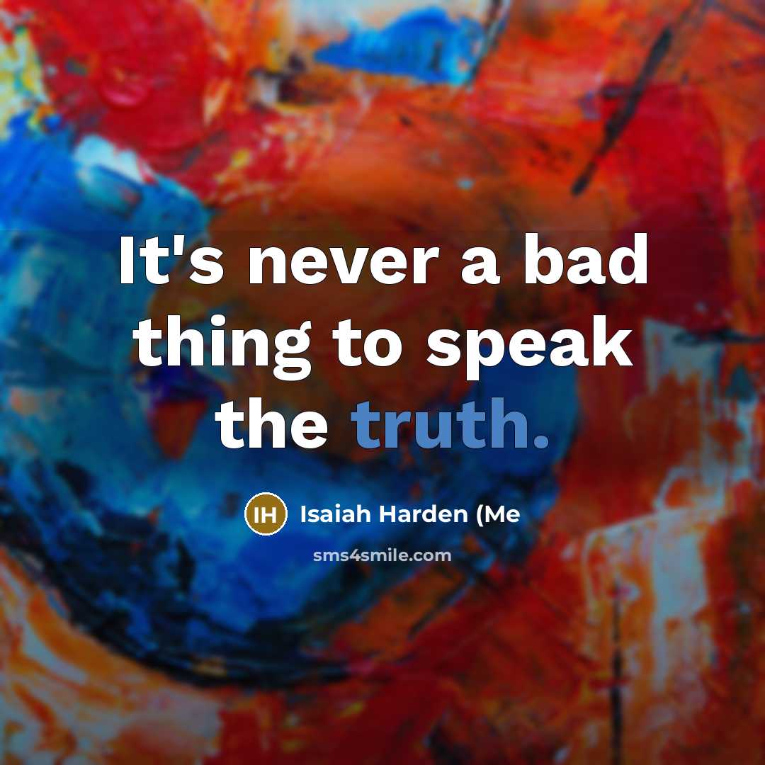 “It's never a bad thing to speak the truth.…” quote by Isaiah Harden (Me
