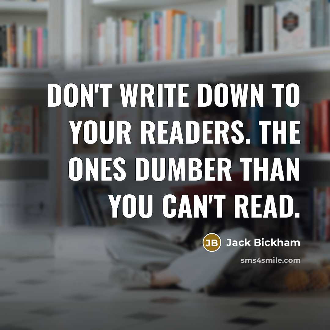 “Don't write down to your readers. The ones dumber than…” quote by Jack Bickham