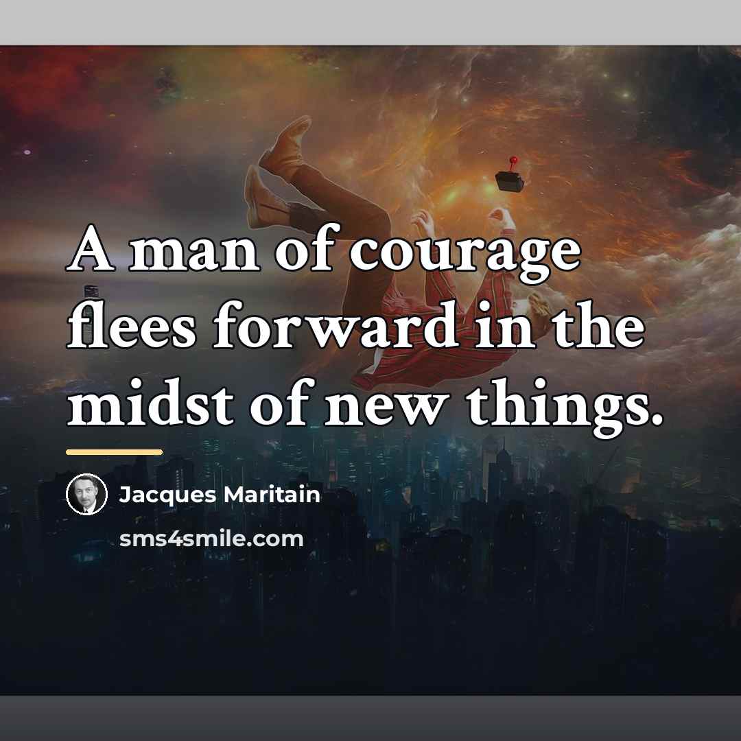 “A man of courage flees forward in the midst of…” quote by Jacques Maritain