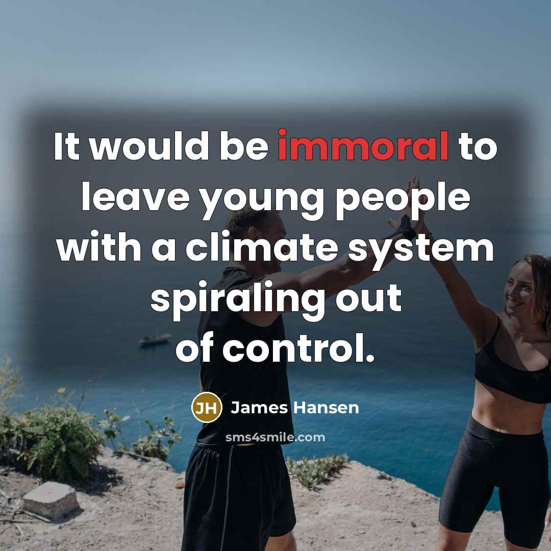 “It would be immoral to leave young people with a…” quote by James Hansen
