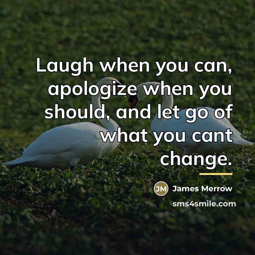 “Laugh when you can, apologize when you should, and let…” quote by James Merrow