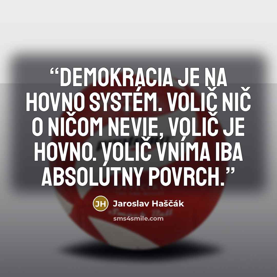 “Demokracia je na hovno systém. Volič nič o ničom nevie, volič je hovno. Volič vníma iba absolútny povrch.” quote by Jaroslav Haščák