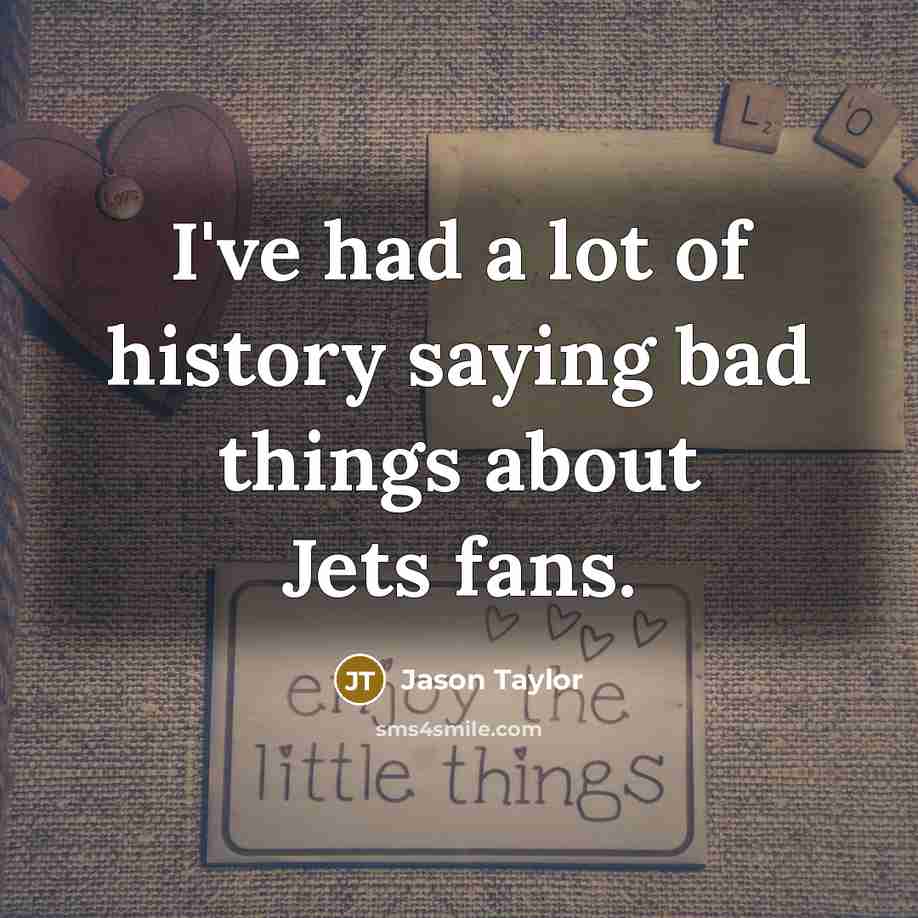 “I've had a lot of history saying bad things about…” quote by Jason Taylor