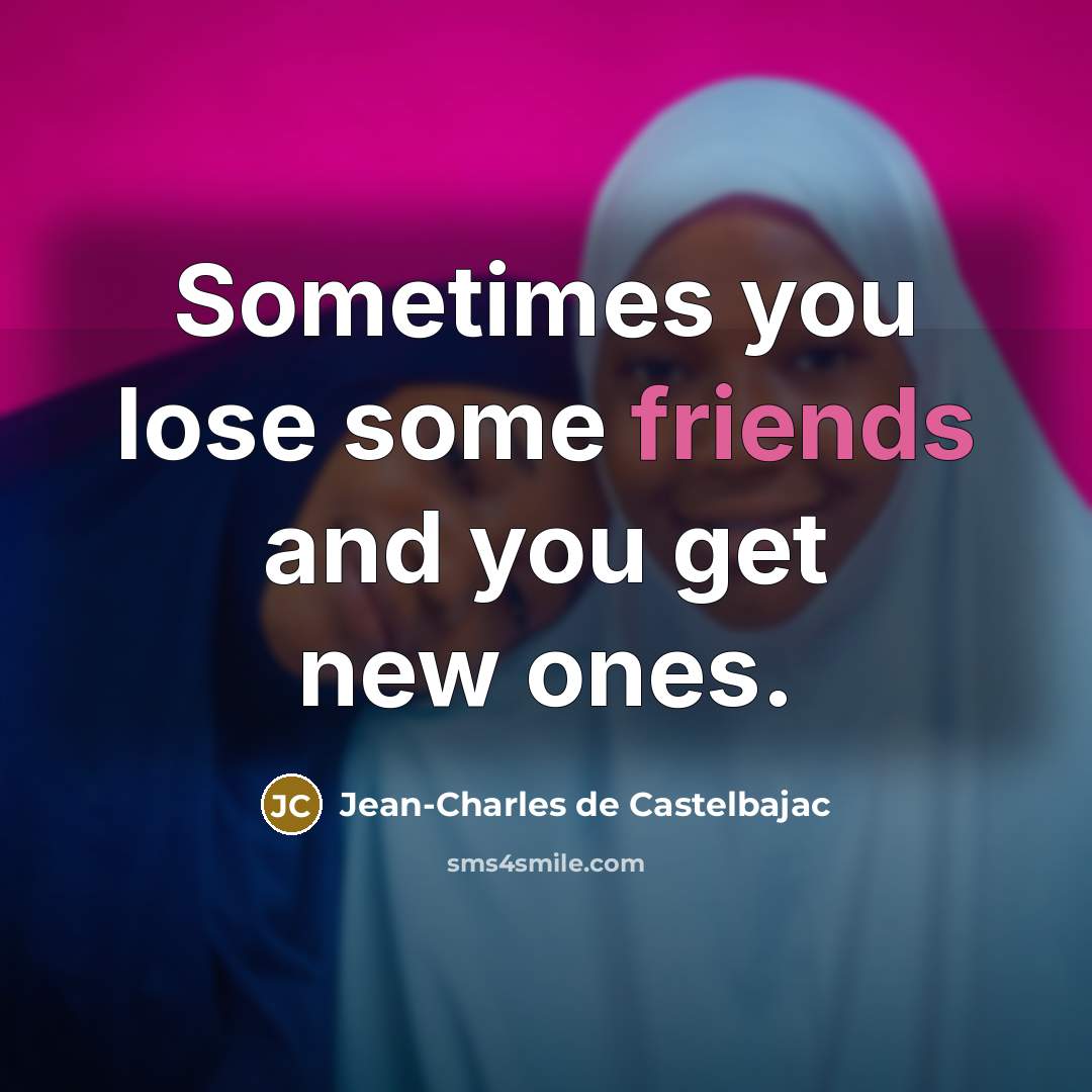“Sometimes you lose some friends and you get new ones.” quote by Jean-Charles de Castelbajac
