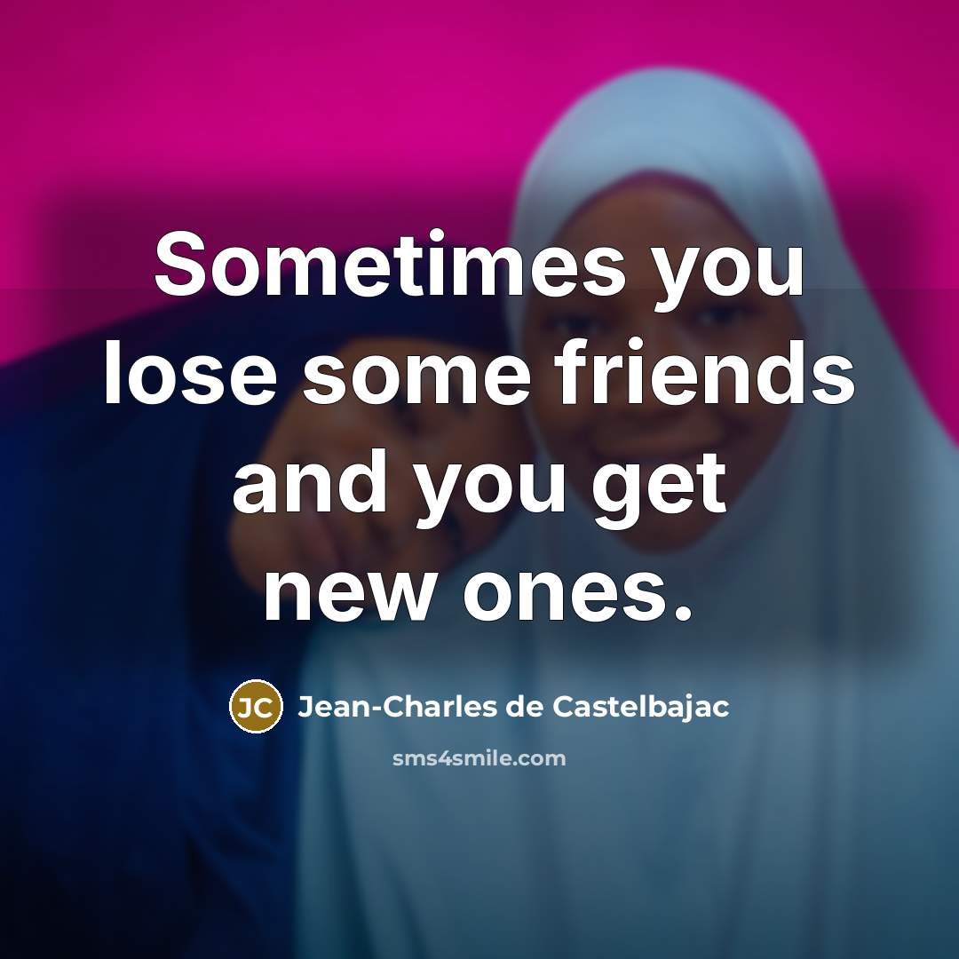 “Sometimes you lose some friends and you get new ones.…” quote by Jean-Charles de Castelbajac