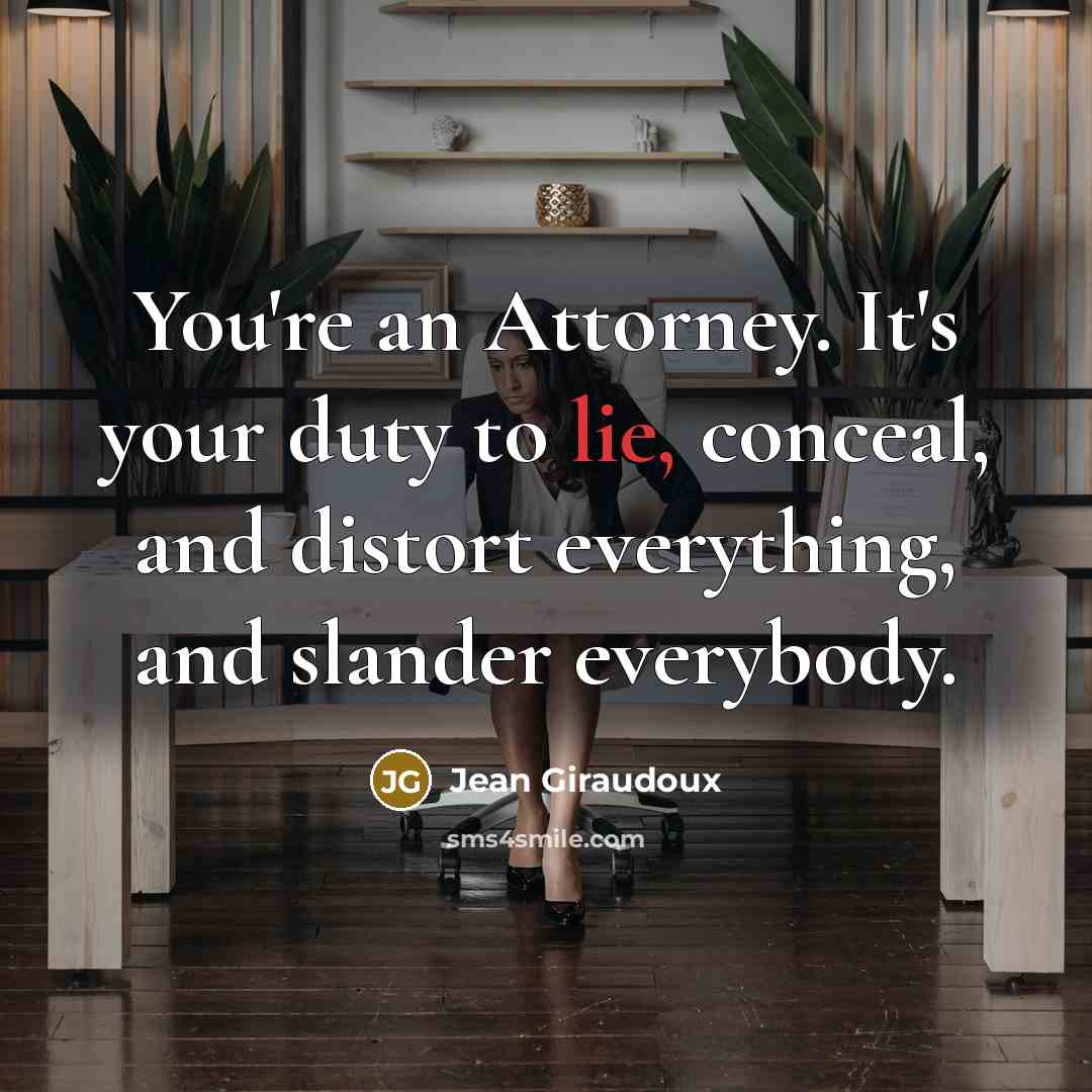 “You're an Attorney. It's your duty to lie, conceal, and…” quote by Jean Giraudoux