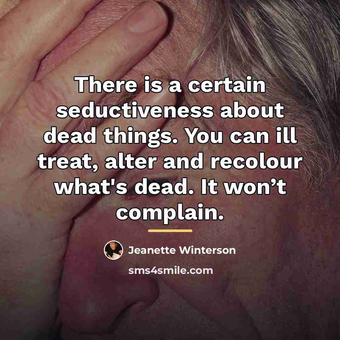 “There is a certain seductiveness about dead things. You can…” quote by Jeanette Winterson