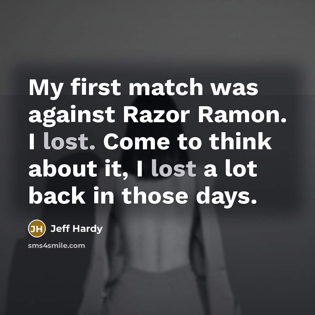 “My first match was against Razor Ramon. I lost. Come…” quote by Jeff Hardy