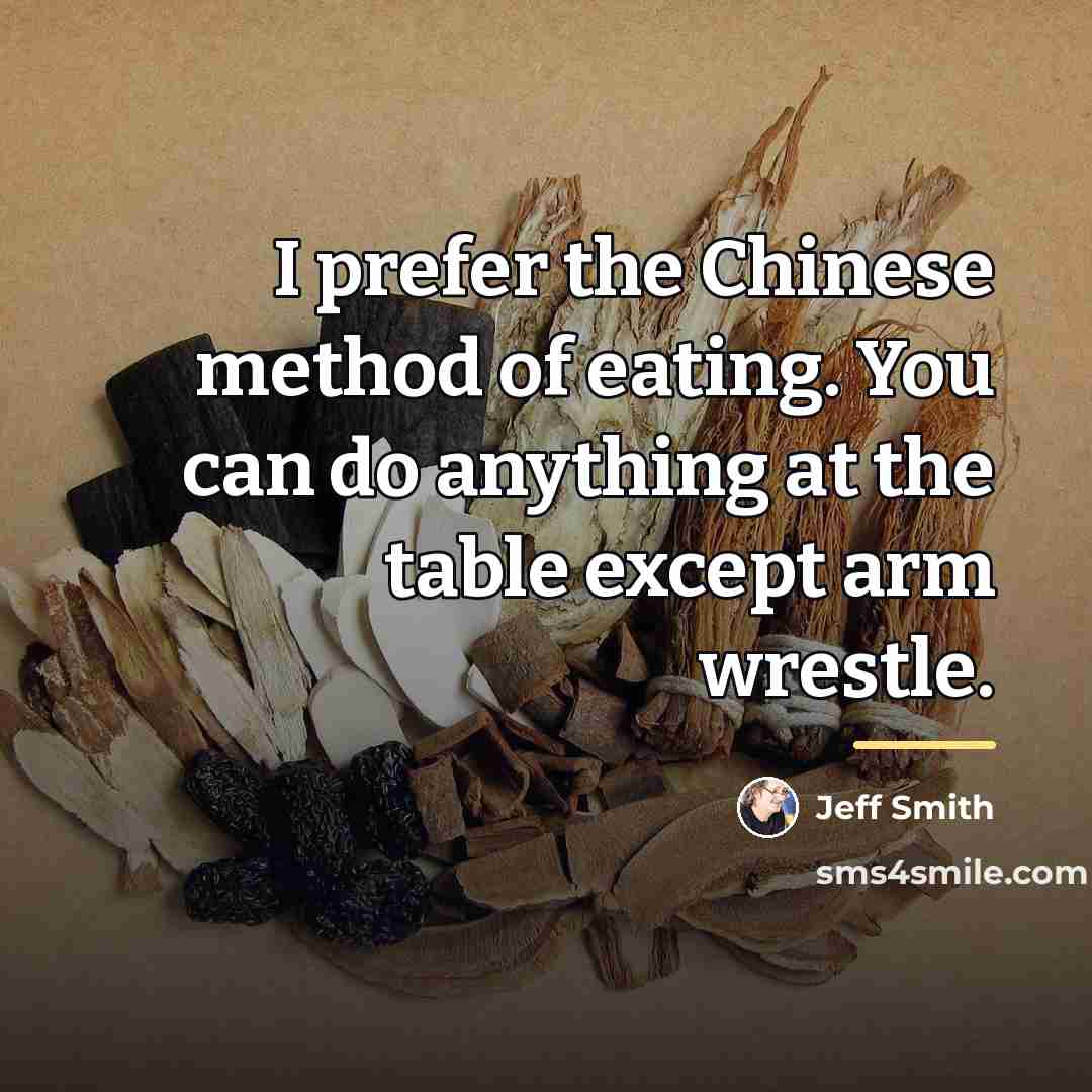 “I prefer the Chinese method of eating. You can do…” quote by Jeff Smith