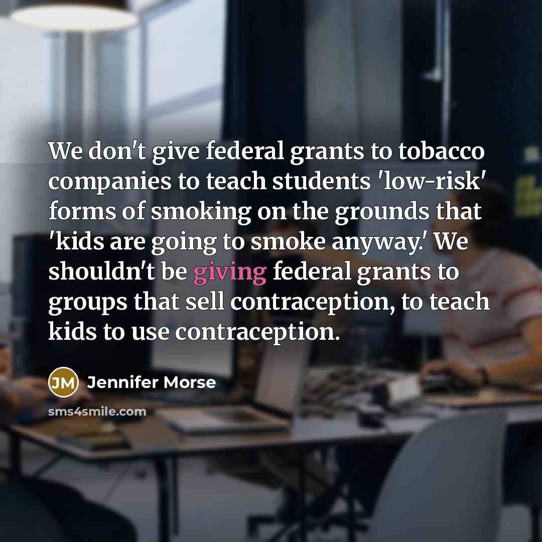 “We don't give federal grants to tobacco companies to teach…” quote by Jennifer Morse