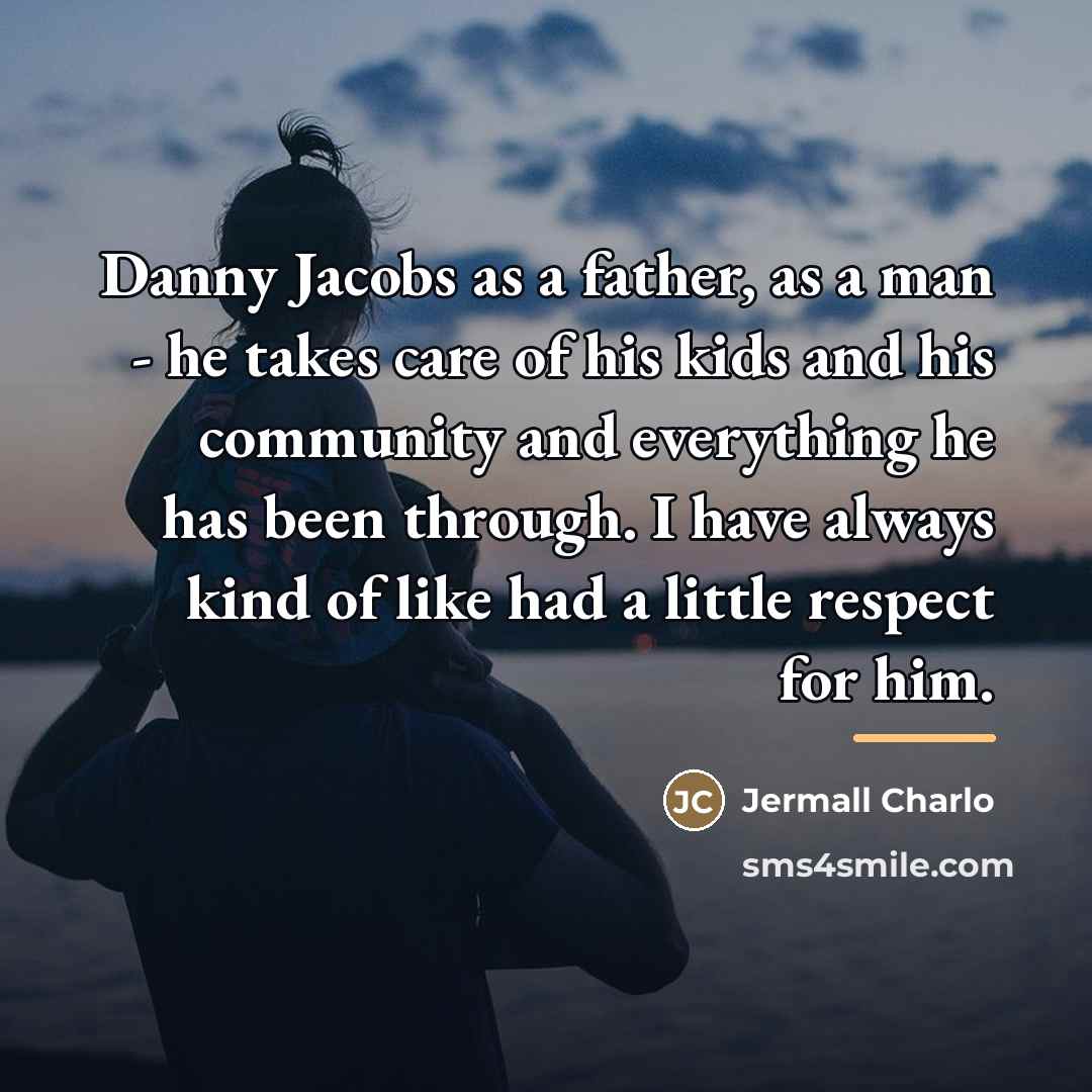 “Danny Jacobs as a father, as a man - he…” quote by Jermall Charlo