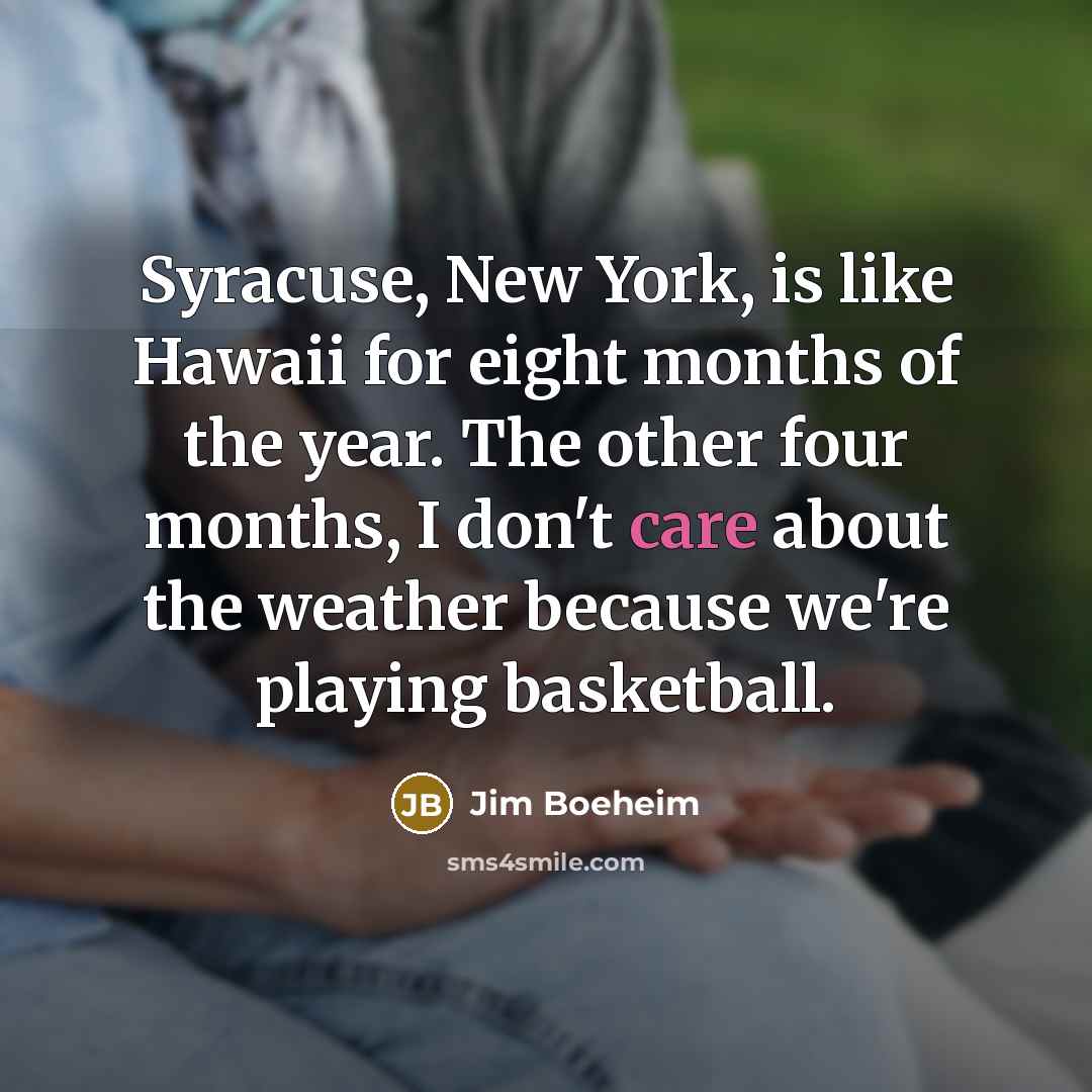 “Syracuse, New York, is like Hawaii for eight months of…” quote by Jim Boeheim