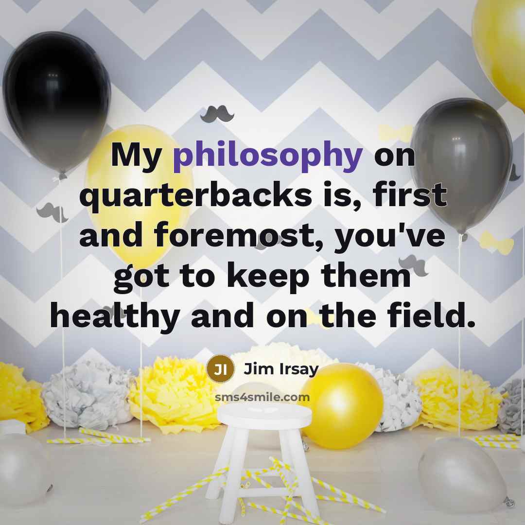 “My philosophy on quarterbacks is, first and foremost, you've got…” quote by Jim Irsay