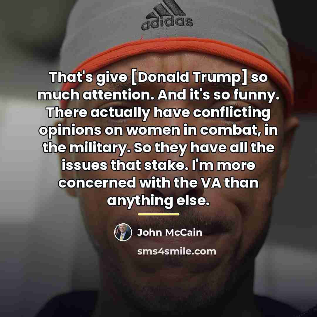 “That's give [Donald Trump] so much attention. And it's so…” quote by John McCain